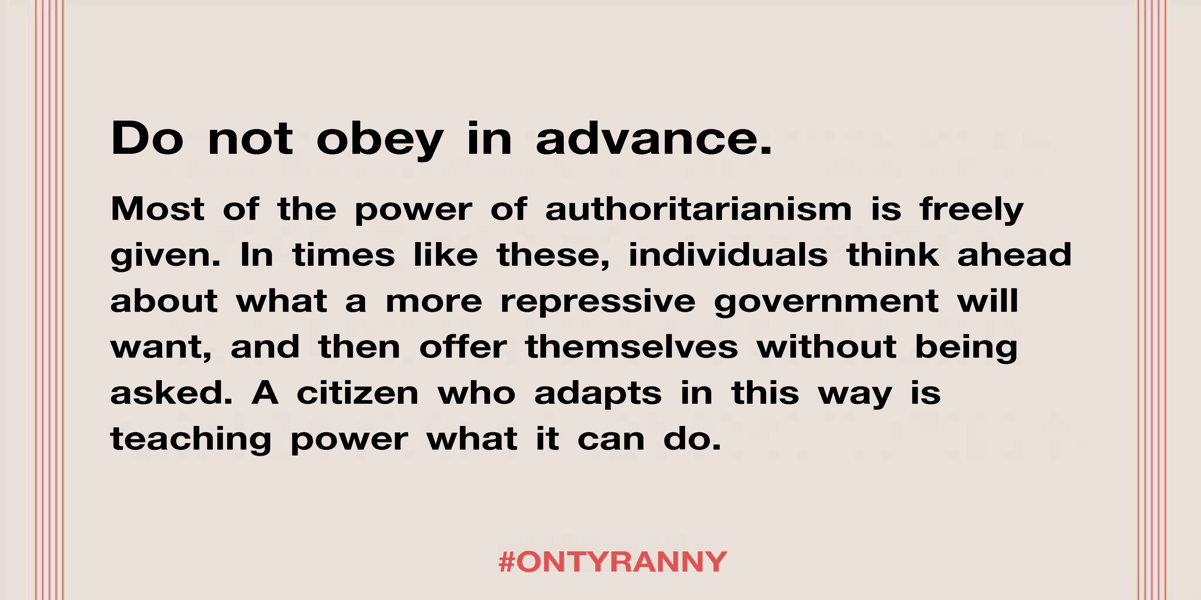 Timothy Snyder quote from On Tyranny "Do not obey in advance."